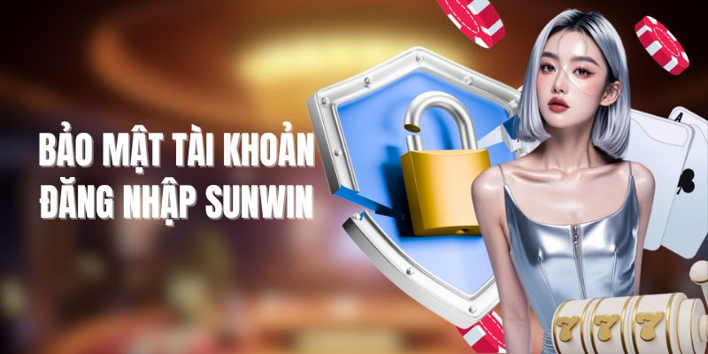 Mẹo bảo mật tài khoản khi đăng nhập vào Sunwin