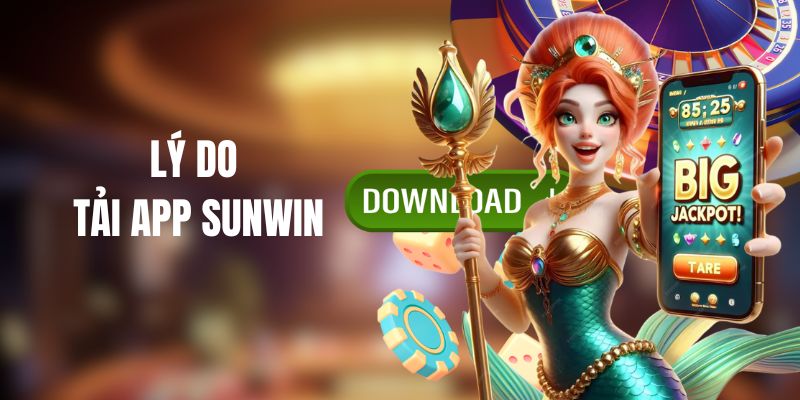 Lý do nên tải app Sunwin