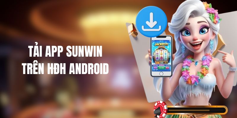 4 bước tải ứng dụng Sunwin trên Android